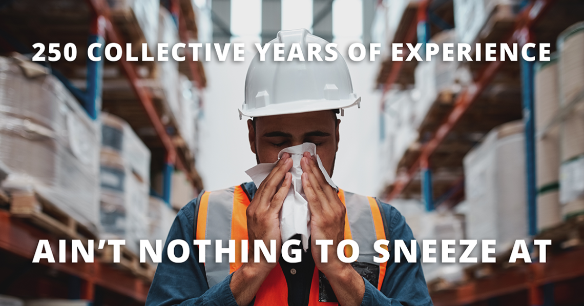 Man in a warehouse sneezing, with text overlay that reads "250 collective years of experience ain't nothing to sneeze at"